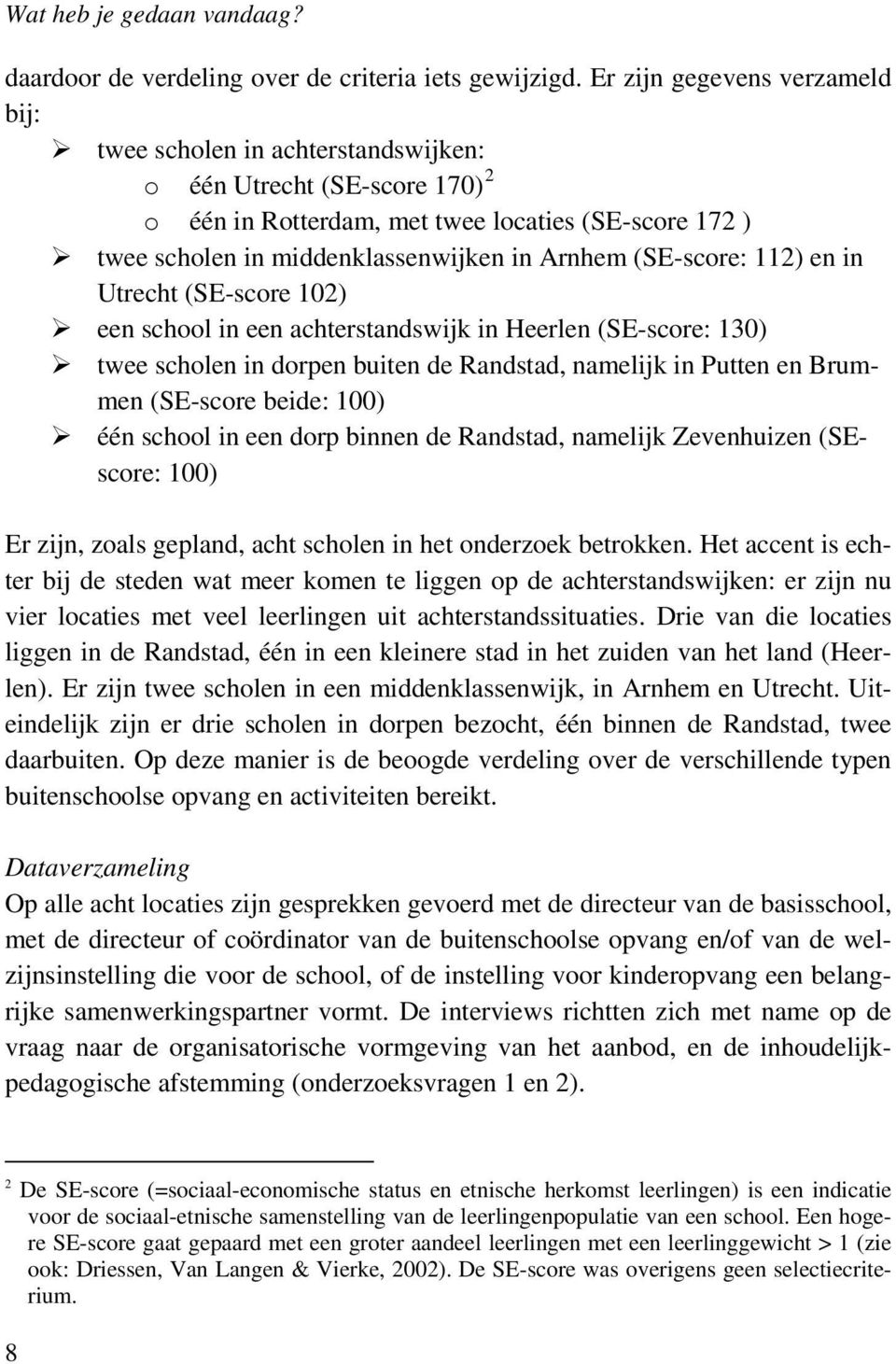 (SE-score: 112) en in Utrecht (SE-score 102) een school in een achterstandswijk in Heerlen (SE-score: 130) twee scholen in dorpen buiten de Randstad, namelijk in Putten en Brummen (SE-score beide:
