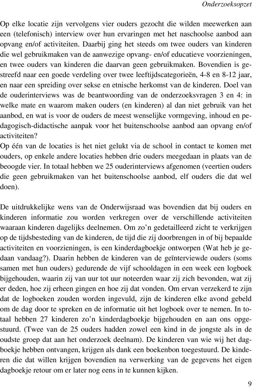 Bovendien is gestreefd naar een goede verdeling over twee leeftijdscategorieën, 4-8 en 8-12 jaar, en naar een spreiding over sekse en etnische herkomst van de kinderen.