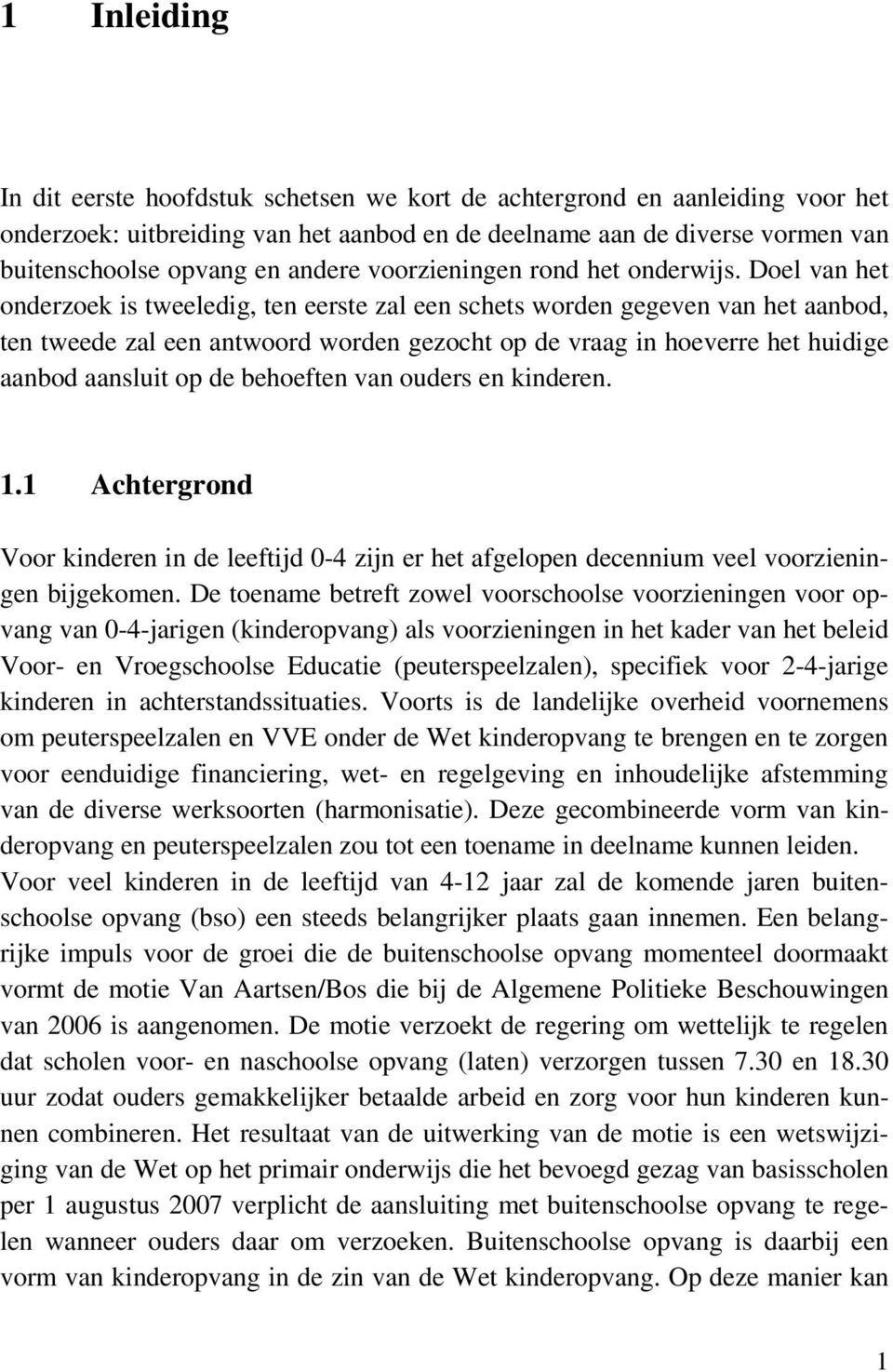 Doel van het onderzoek is tweeledig, ten eerste zal een schets worden gegeven van het aanbod, ten tweede zal een antwoord worden gezocht op de vraag in hoeverre het huidige aanbod aansluit op de