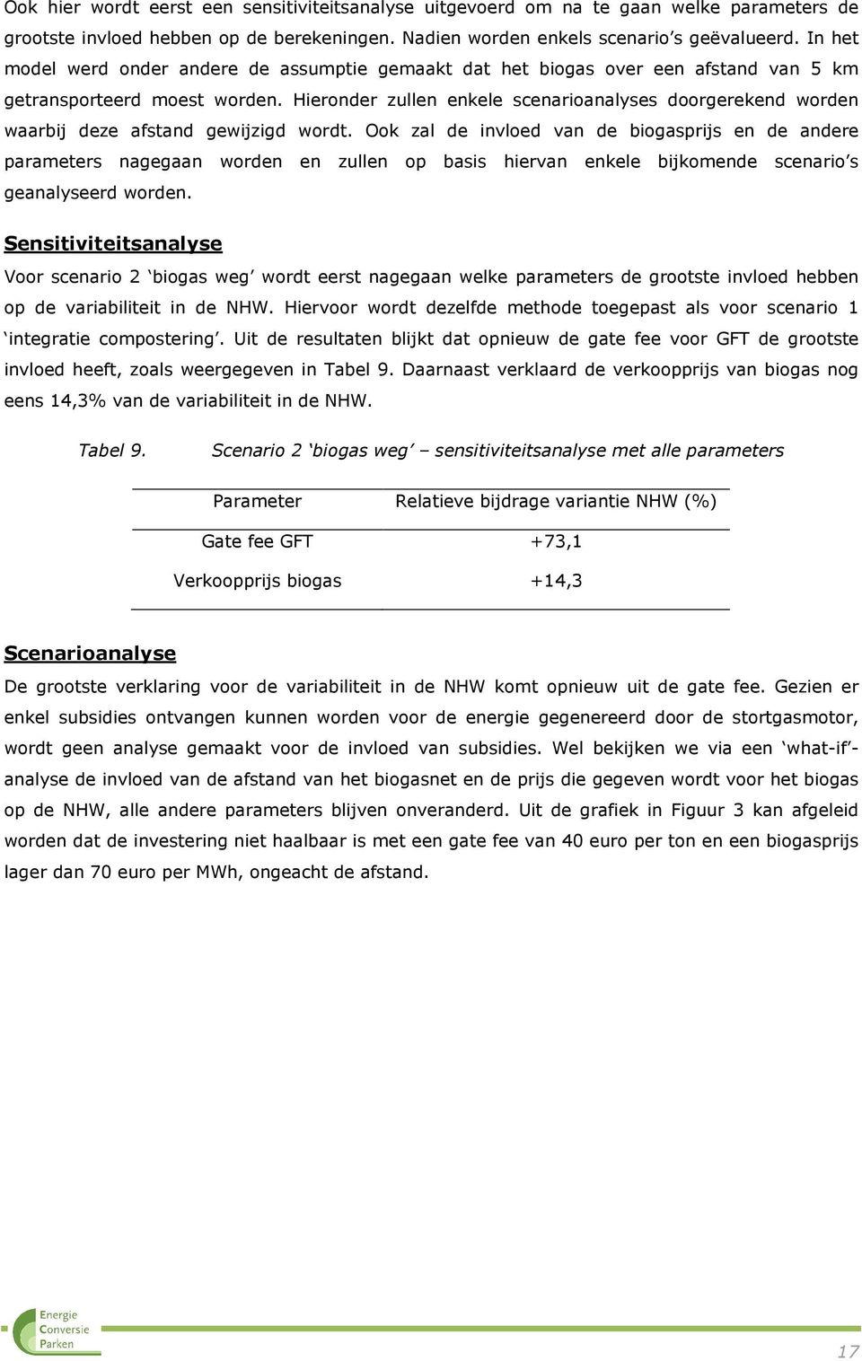 Hieronder zullen enkele scenarioanalyses doorgerekend worden waarbij deze afstand gewijzigd wordt.