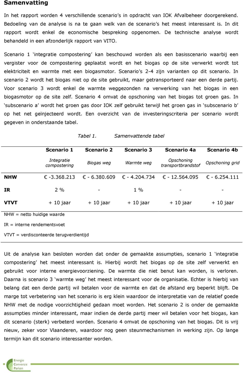 Scenario 1 integratie compostering kan beschouwd worden als een basisscenario waarbij een vergister voor de compostering geplaatst wordt en het biogas op de site verwerkt wordt tot elektriciteit en