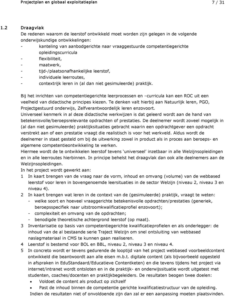 opleidingscurricula flexibiliteit, maatwerk, tijd /plaatsonafhankelijke leerstof, individuele leerroutes, contextrijk leren in (al dan niet gesimuleerde) praktijk.