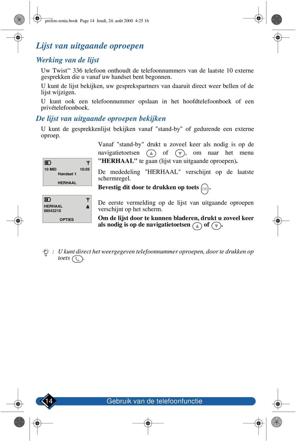 U kunt de lijst bekijken, uw gesprekspartners van daaruit direct weer bellen of de lijst wijzigen. U kunt ook een telefoonnummer opslaan in het hoofdtelefoonboek of een privételefoonboek.