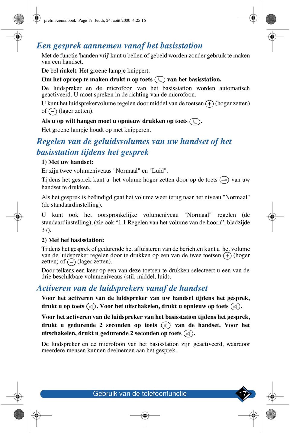 U moet spreken in de richting van de microfoon. U kunt het luidsprekervolume regelen door middel van de toetsen (hoger zetten) of (lager zetten). Als u op wilt hangen moet u opnieuw drukken op toets.