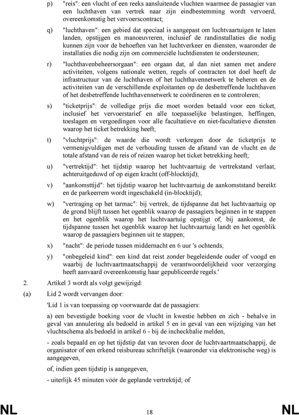 luchtverkeer en diensten, waaronder de installaties die nodig zijn om commerciële luchtdiensten te ondersteunen; r) "luchthavenbeheersorgaan": een orgaan dat, al dan niet samen met andere