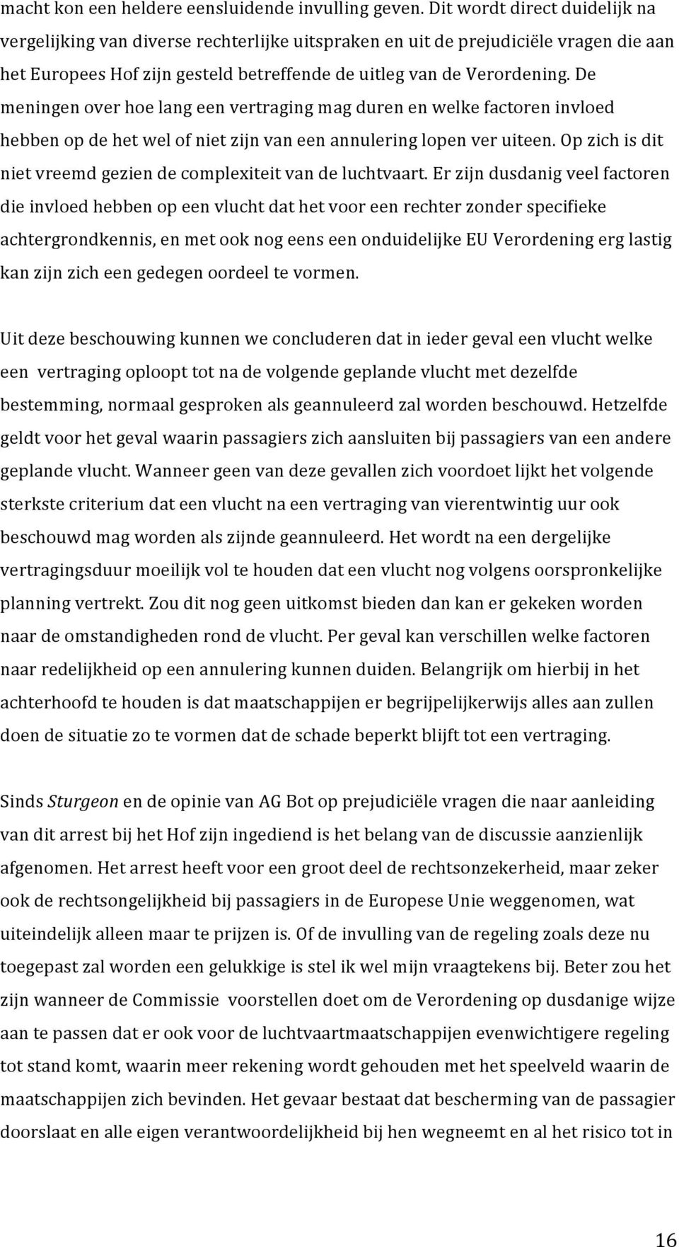 De meningen over hoe lang een vertraging mag duren en welke factoren invloed hebben op de het wel of niet zijn van een annulering lopen ver uiteen.