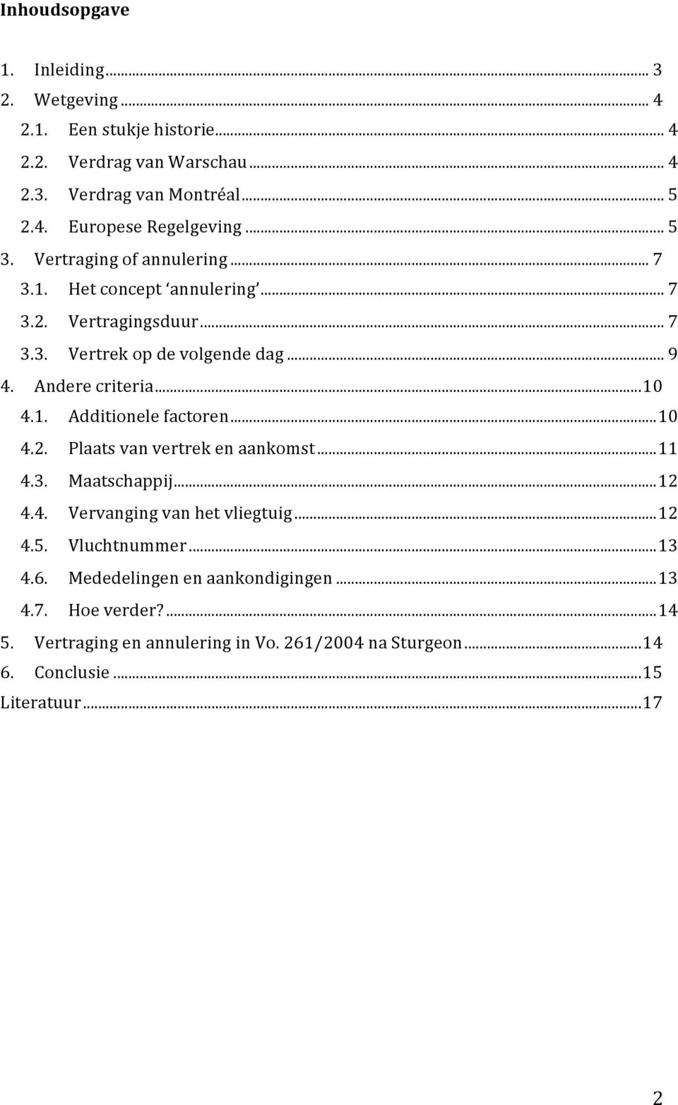 .. 10 4.2. Plaats van vertrek en aankomst... 11 4.3. Maatschappij... 12 4.4. Vervanging van het vliegtuig... 12 4.5. Vluchtnummer... 13 4.6.