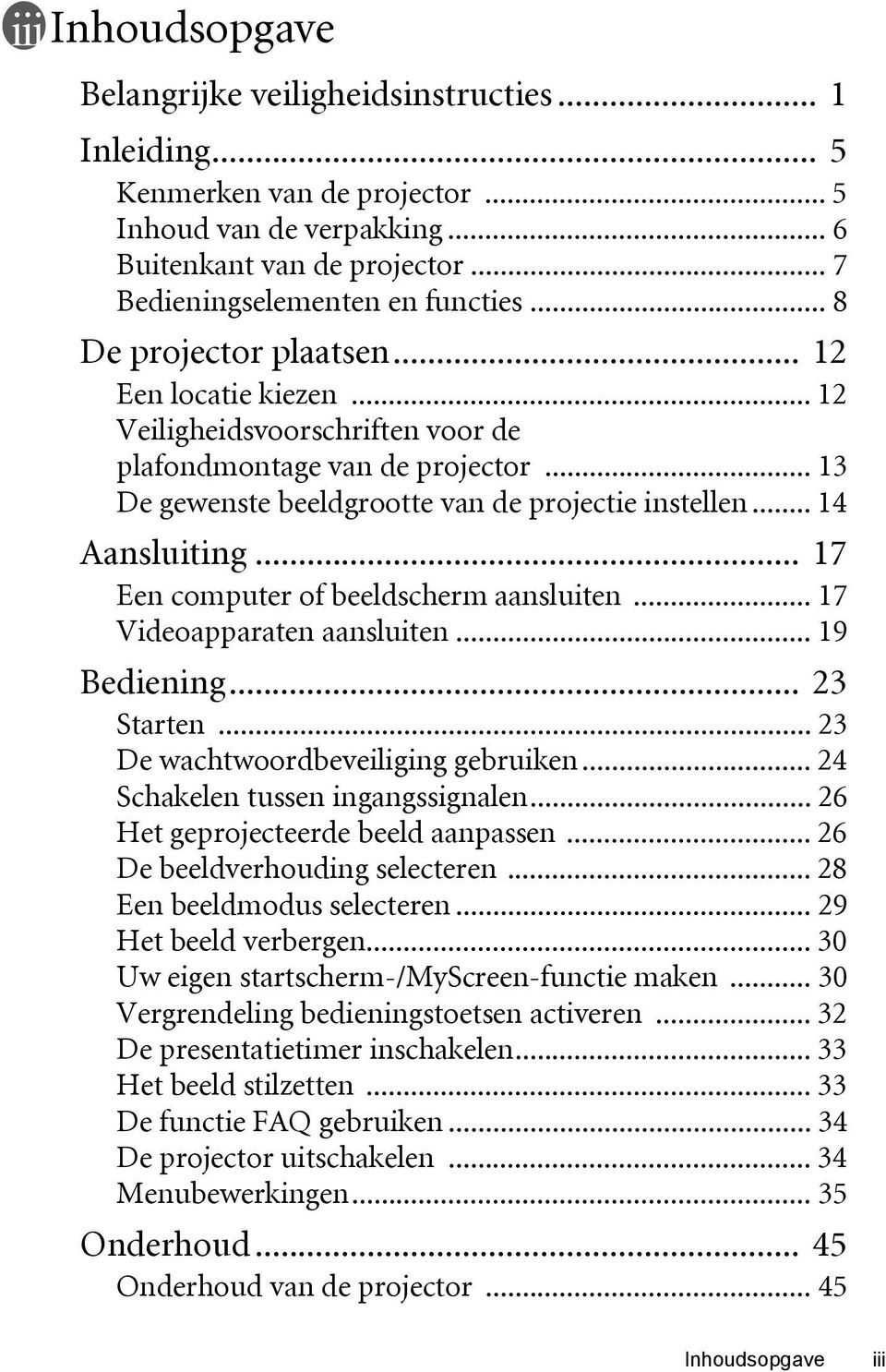 .. 17 Een computer of beeldscherm aansluiten... 17 Videoapparaten aansluiten... 19 Bediening... 23 Starten... 23 De wachtwoordbeveiliging gebruiken... 24 Schakelen tussen ingangssignalen.