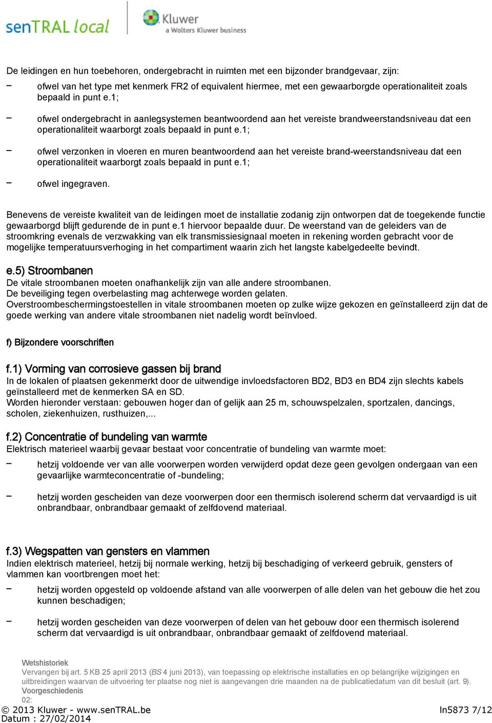 1; ofwel verzonken in vloeren en muren beantwoordend aan het vereiste brand-weerstandsniveau dat een operationaliteit waarborgt zoals bepaald in punt e.1; ofwel ingegraven.