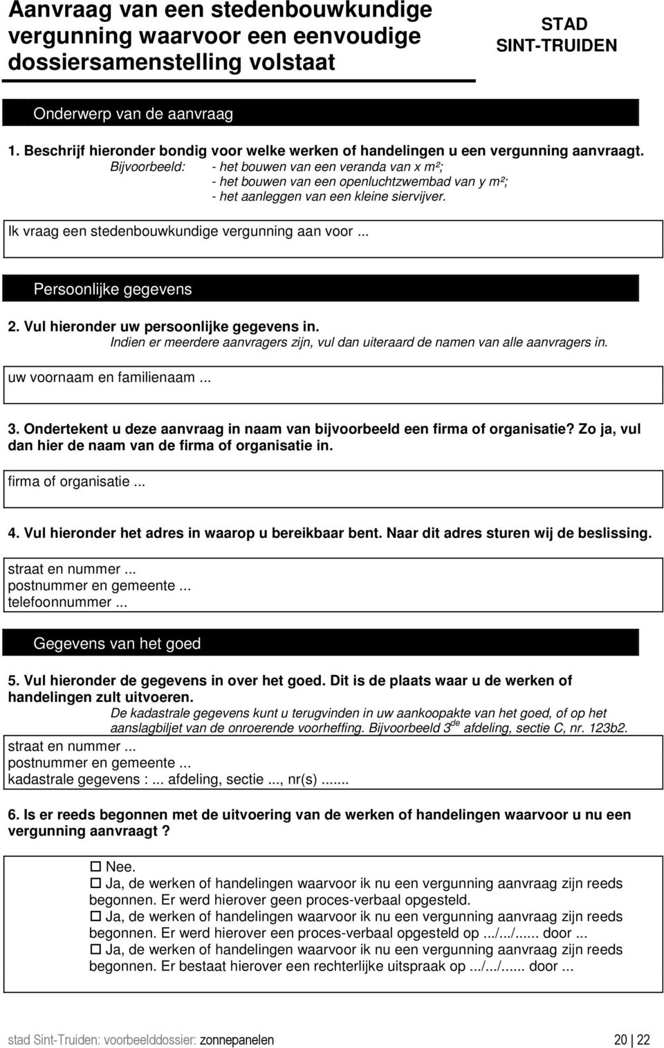 Bijvoorbeeld: - het bouwen van een veranda van x m²; - het bouwen van een openluchtzwembad van y m²; - het aanleggen van een kleine siervijver. Ik vraag een stedenbouwkundige vergunning aan voor.