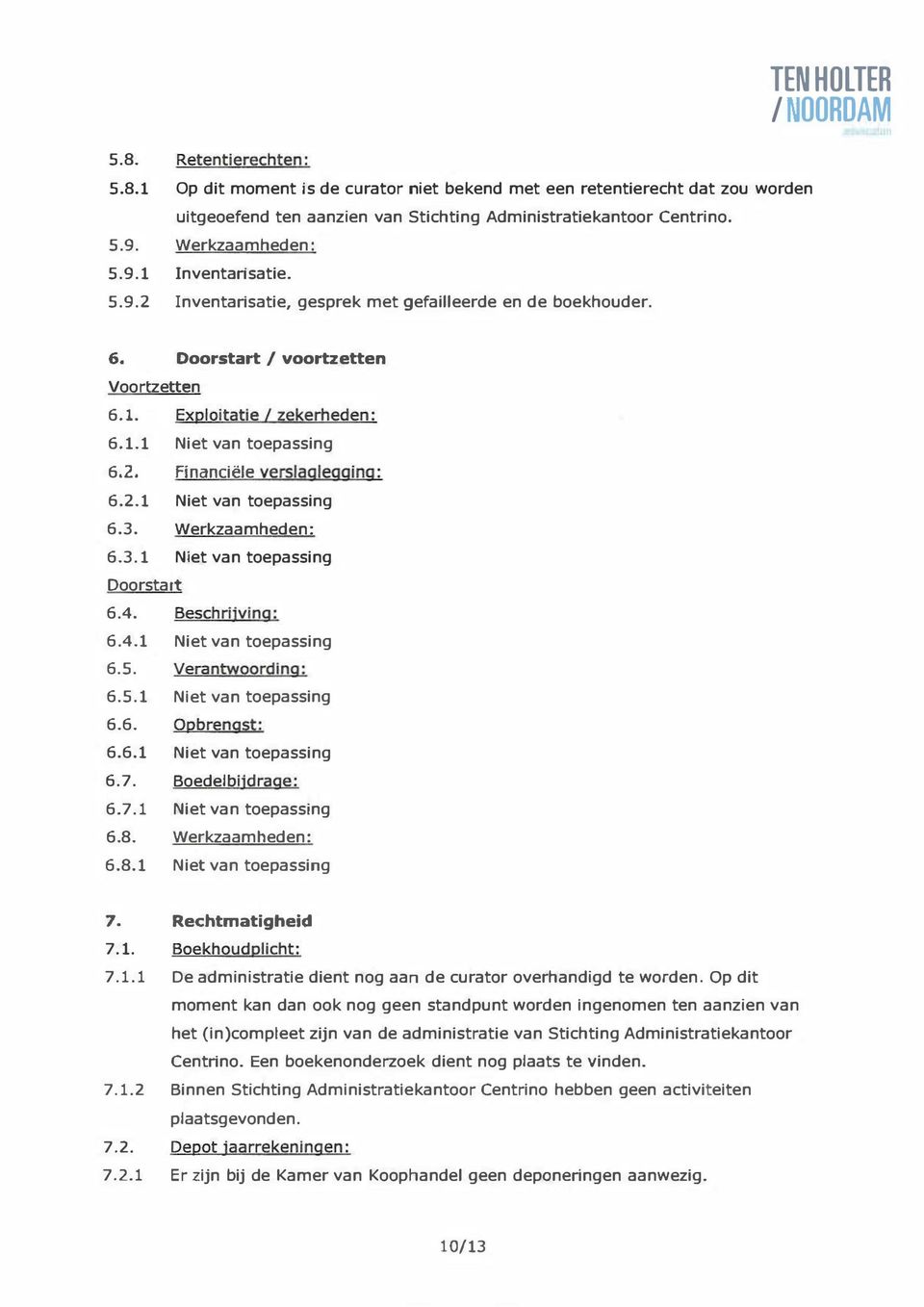 6.3.1 Exploitatie I zekerheden: Niet van toepassing Financiële verslaglegging: Niet van toepassing Werkzaamheden: Niet van toepassing Doorstart 6.4. Beschrijving: 6.4.1 Niet van toepassing 6.5.