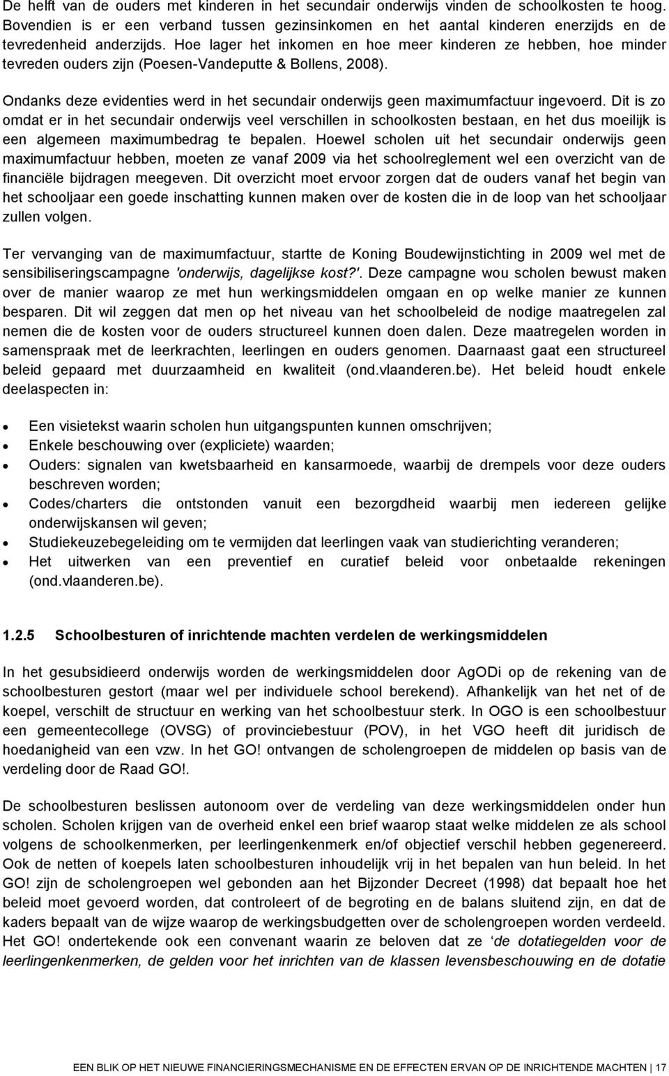 Hoe lager het inkomen en hoe meer kinderen ze hebben, hoe minder tevreden ouders zijn (Poesen-Vandeputte & Bollens, 2008).