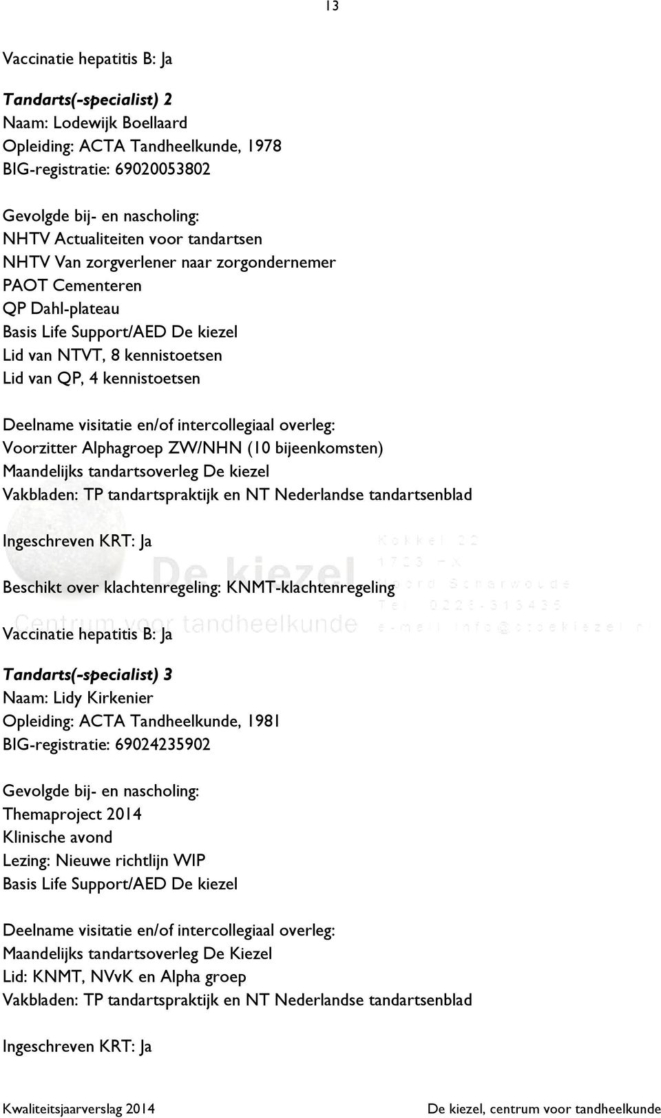 overleg: Voorzitter Alphagroep ZW/NHN (10 bijeenkomsten) Maandelijks tandartsoverleg De kiezel Vakbladen: TP tandartspraktijk en NT Nederlandse tandartsenblad Ingeschreven KRT: Ja Beschikt over