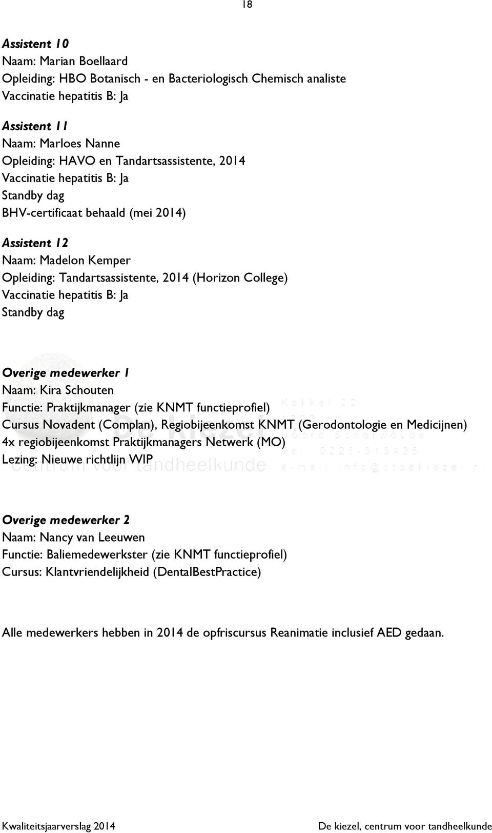 Praktijkmanager (zie KNMT functieprofiel) Cursus Novadent (Complan), Regiobijeenkomst KNMT (Gerodontologie en Medicijnen) 4x regiobijeenkomst Praktijkmanagers Netwerk (MO) Lezing: Nieuwe richtlijn