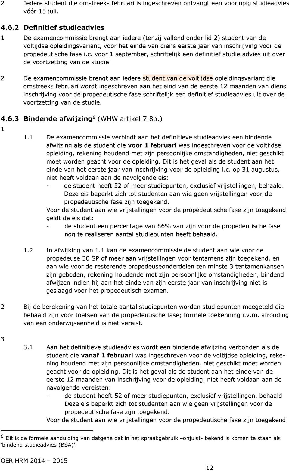 propedeutische fase i.c. voor 1 september, schriftelijk een definitief studie advies uit over de voortzetting van de studie.