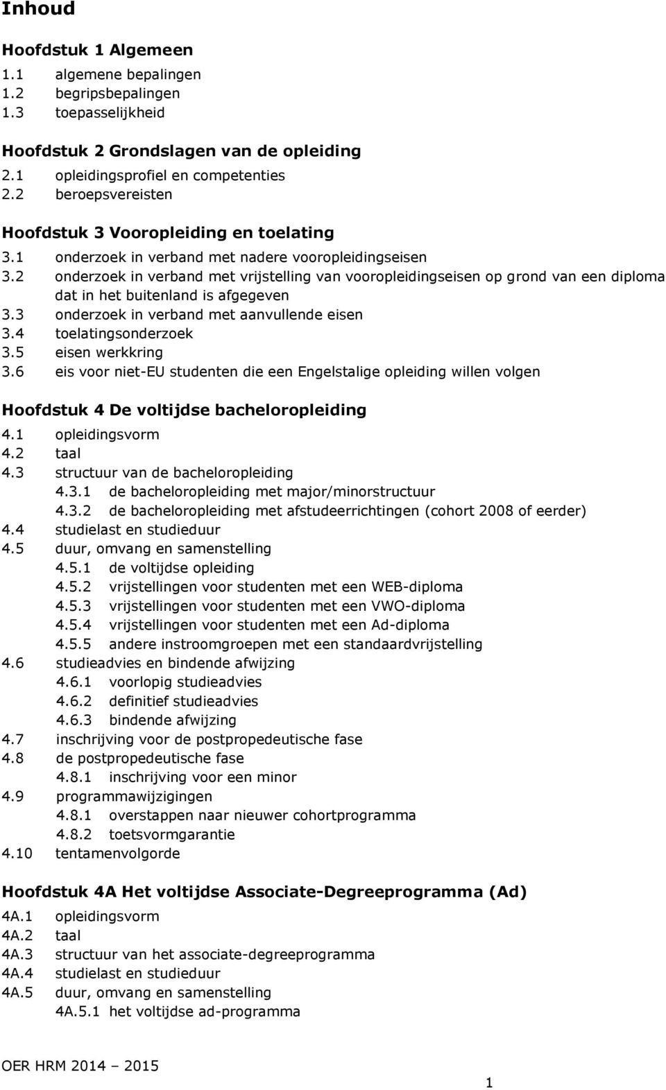 2 onderzoek in verband met vrijstelling van vooropleidingseisen op grond van een diploma dat in het buitenland is afgegeven 3.3 onderzoek in verband met aanvullende eisen 3.4 toelatingsonderzoek 3.