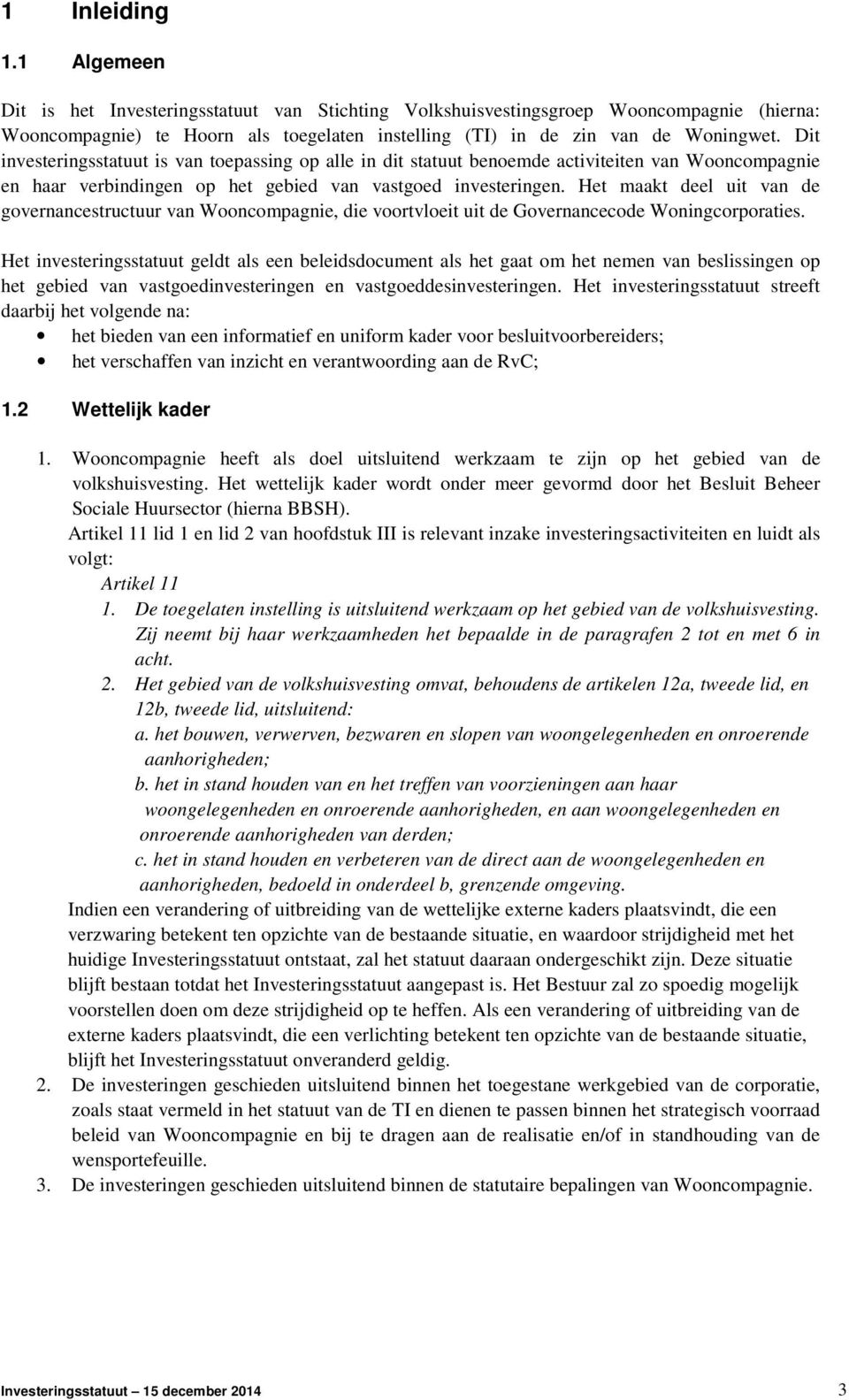 Het maakt deel uit van de governancestructuur van Wooncompagnie, die voortvloeit uit de Governancecode Woningcorporaties.