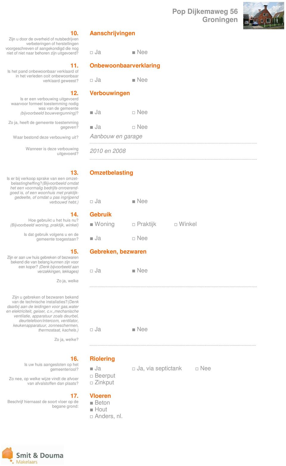 Verbouwingen Is er een verbouwing uitgevoerd waarvoor formeel toestemming nodig was van de gemeente (bijvoorbeeld bouwvergunning)? Ja Nee Zo ja, heeft de gemeente toestemming gegeven?