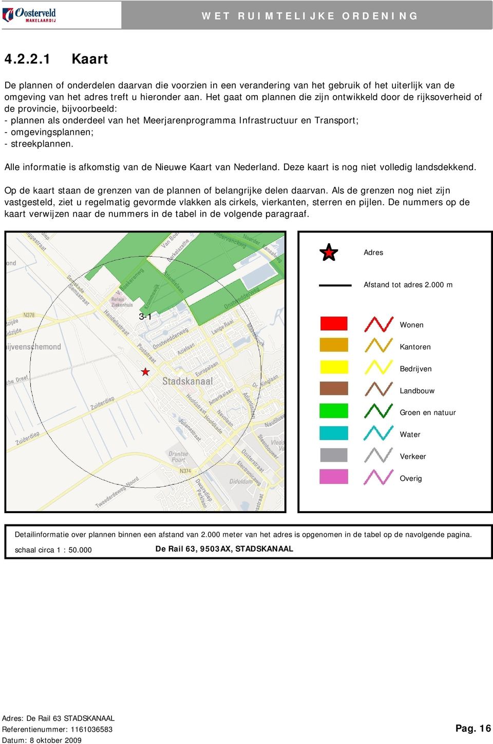 Het gaat om plannen die zijn ontwikkeld door de rijksoverheid of de provincie, bijvoorbeeld: - plannen als onderdeel van het Meerjarenprogramma Infrastructuur en Transport; - omgevingsplannen; -