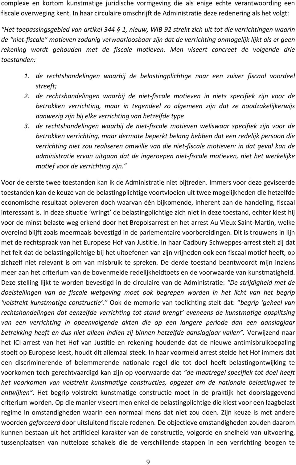 motieven zodanig verwaarloosbaar zijn dat de verrichting onmogelijk lijkt als er geen rekening wordt gehouden met de fiscale motieven. Men viseert concreet de volgende drie toestanden: 1.