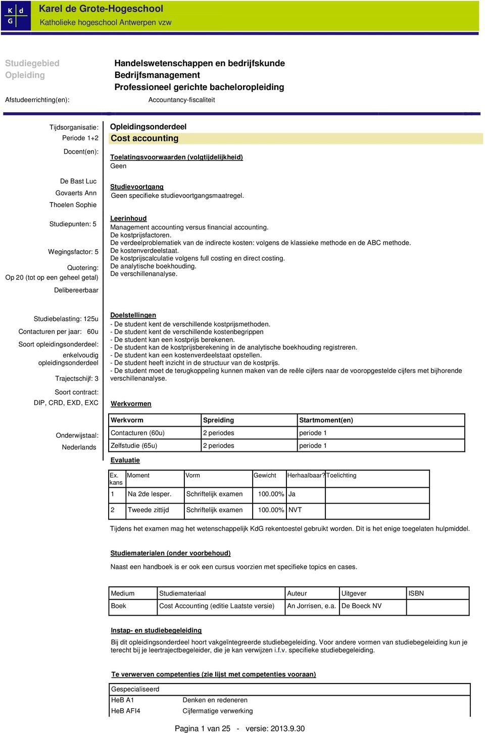 Toelatingsvoorwaarden (volgtijdelijkheid) Geen Studievoortgang Geen specifieke studievoortgangsmaatregel. Leerinhoud Management accounting versus financial accounting. De kostprijsfactoren.