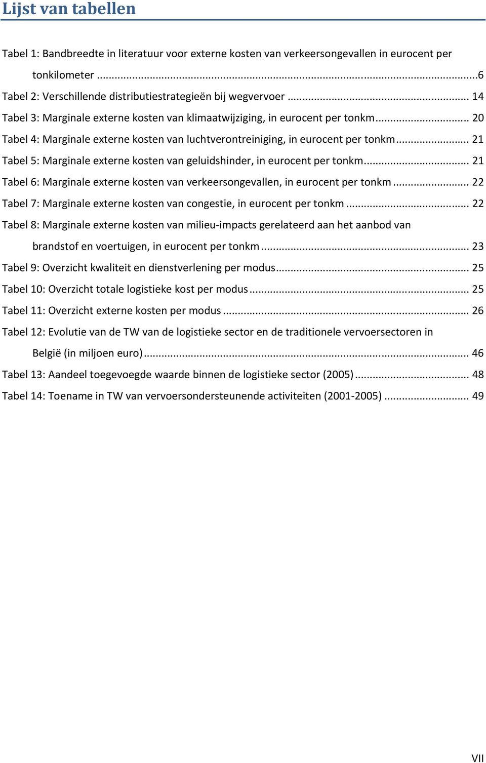 .. 21 Tabel 5: Marginale externe kosten van geluidshinder, in eurocent per tonkm... 21 Tabel 6: Marginale externe kosten van verkeersongevallen, in eurocent per tonkm.