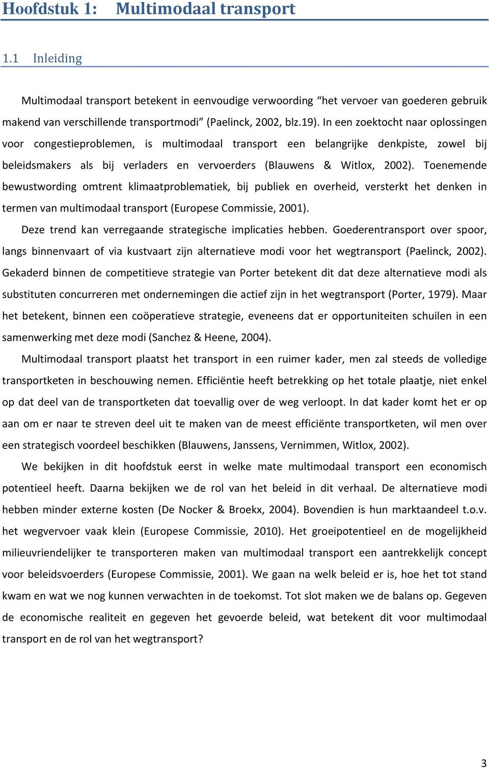 Toenemende bewustwording omtrent klimaatproblematiek, bij publiek en overheid, versterkt het denken in termen van multimodaal transport (Europese Commissie, 2001).