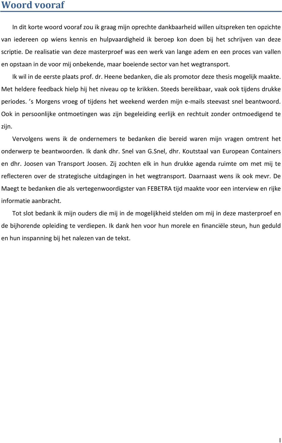 Ik wil in de eerste plaats prof. dr. Heene bedanken, die als promotor deze thesis mogelijk maakte. Met heldere feedback hielp hij het niveau op te krikken.