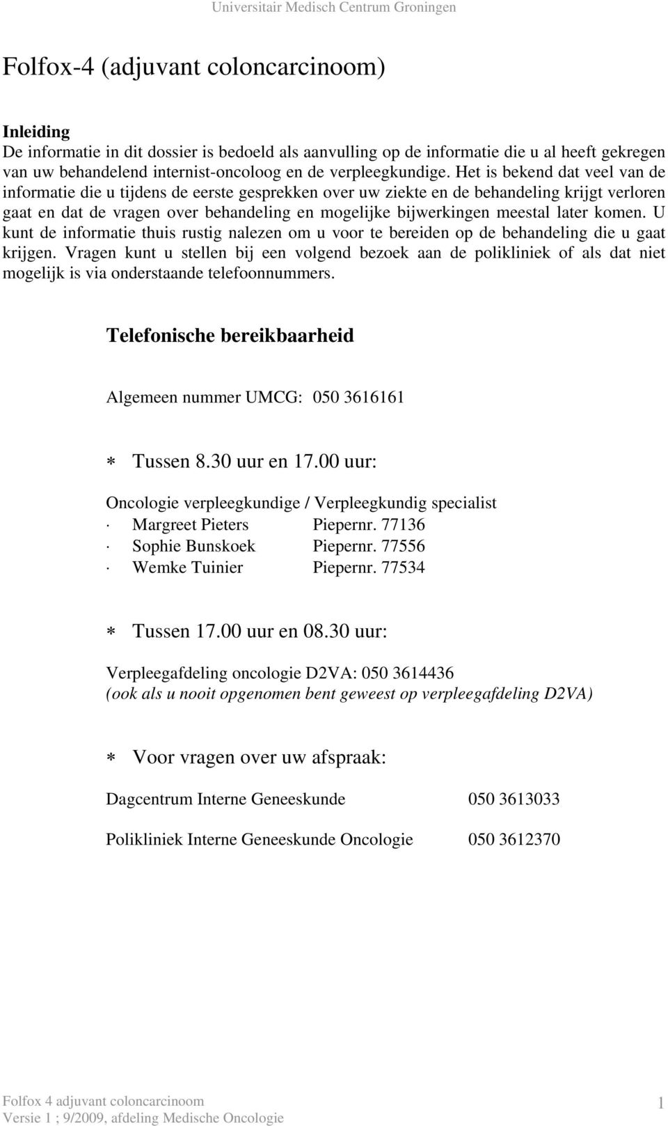 Het is bekend dat veel van de informatie die u tijdens de eerste gesprekken over uw ziekte en de behandeling krijgt verloren gaat en dat de vragen over behandeling en mogelijke bijwerkingen meestal