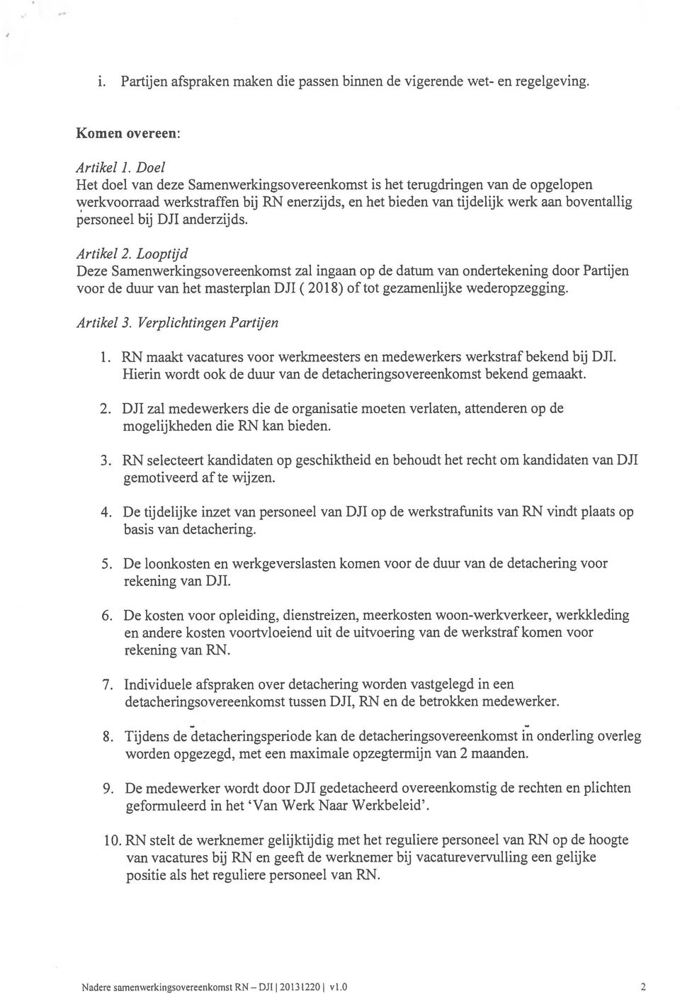 anderzijds. Artikel 2. Looptijd Deze Samenwerkingsovereenkomst zal ingaan op de datum van ondertekening door Partijen voor de duur van het masterplan DJJ (2018) of tot gezamenlijke wederopzegging.