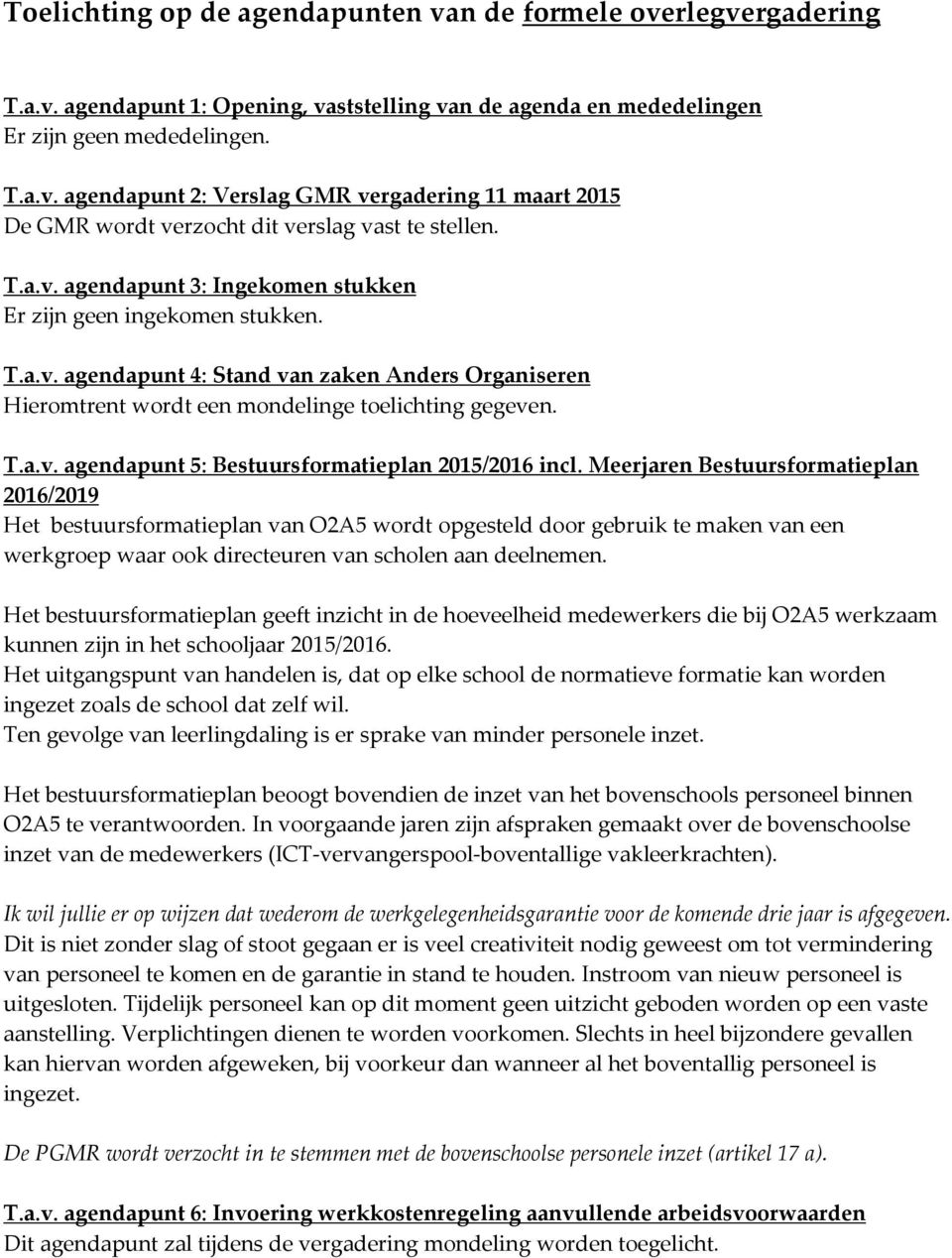 Meerjaren Bestuursformatieplan 2016/2019 Het bestuursformatieplan van O2A5 wordt opgesteld door gebruik te maken van een werkgroep waar ook directeuren van scholen aan deelnemen.