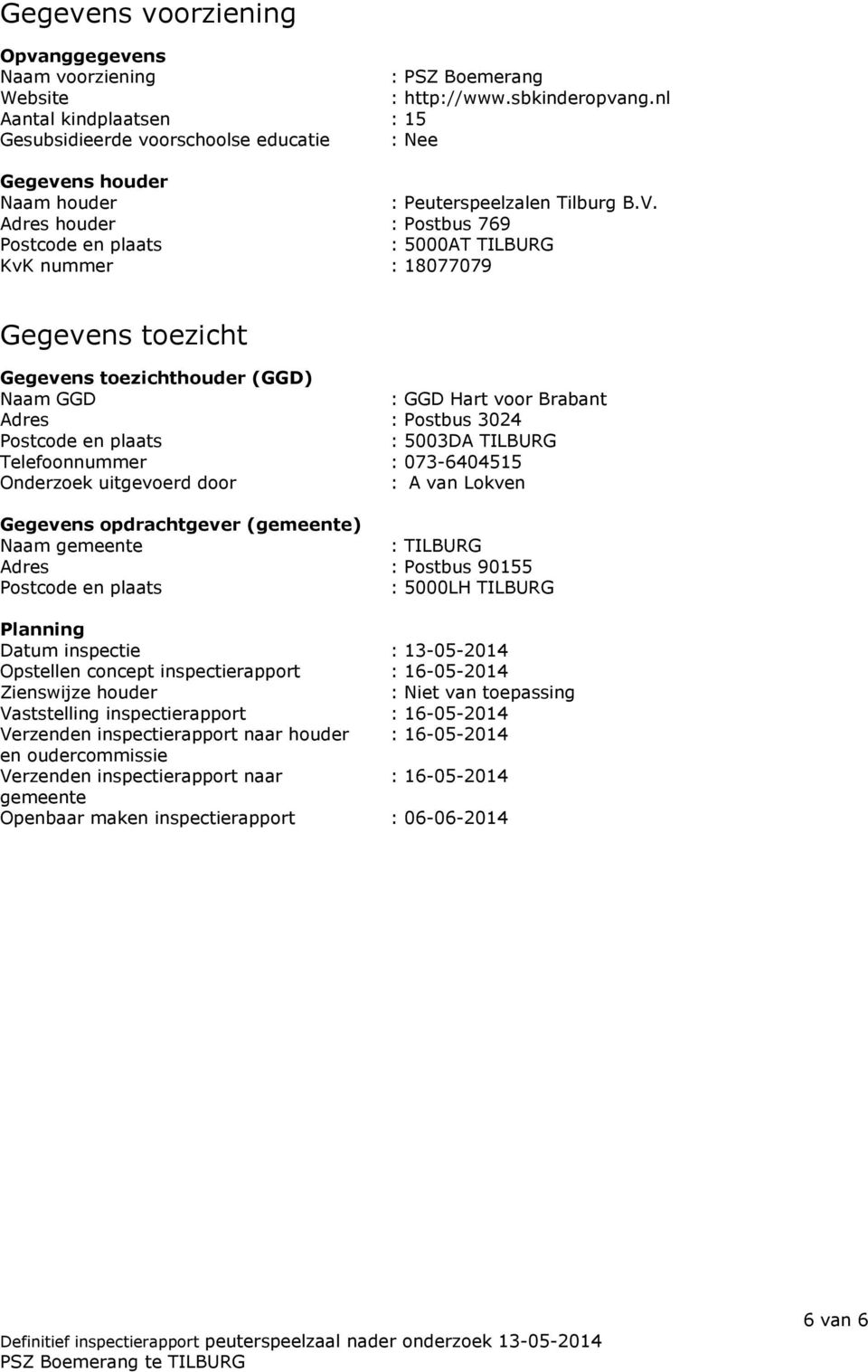 Adres houder : Postbus 769 Postcode en plaats : 5000AT TILBURG KvK nummer : 18077079 Gegevens toezicht Gegevens toezichthouder (GGD) Naam GGD : GGD Hart voor Brabant Adres : Postbus 3024 Postcode en