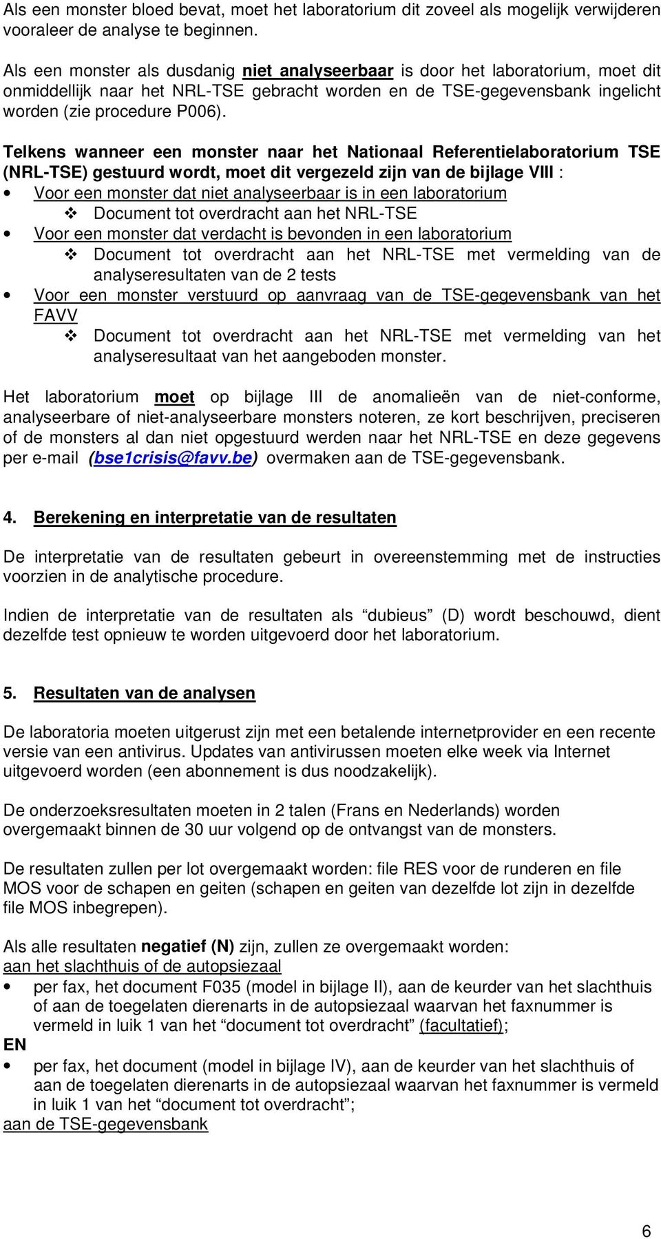 Telkens wanneer een monster naar het Nationaal Referentielaboratorium TSE (NRL-TSE) gestuurd wordt, moet dit vergezeld zijn van de bijlage VIII : Voor een monster dat niet analyseerbaar is in een