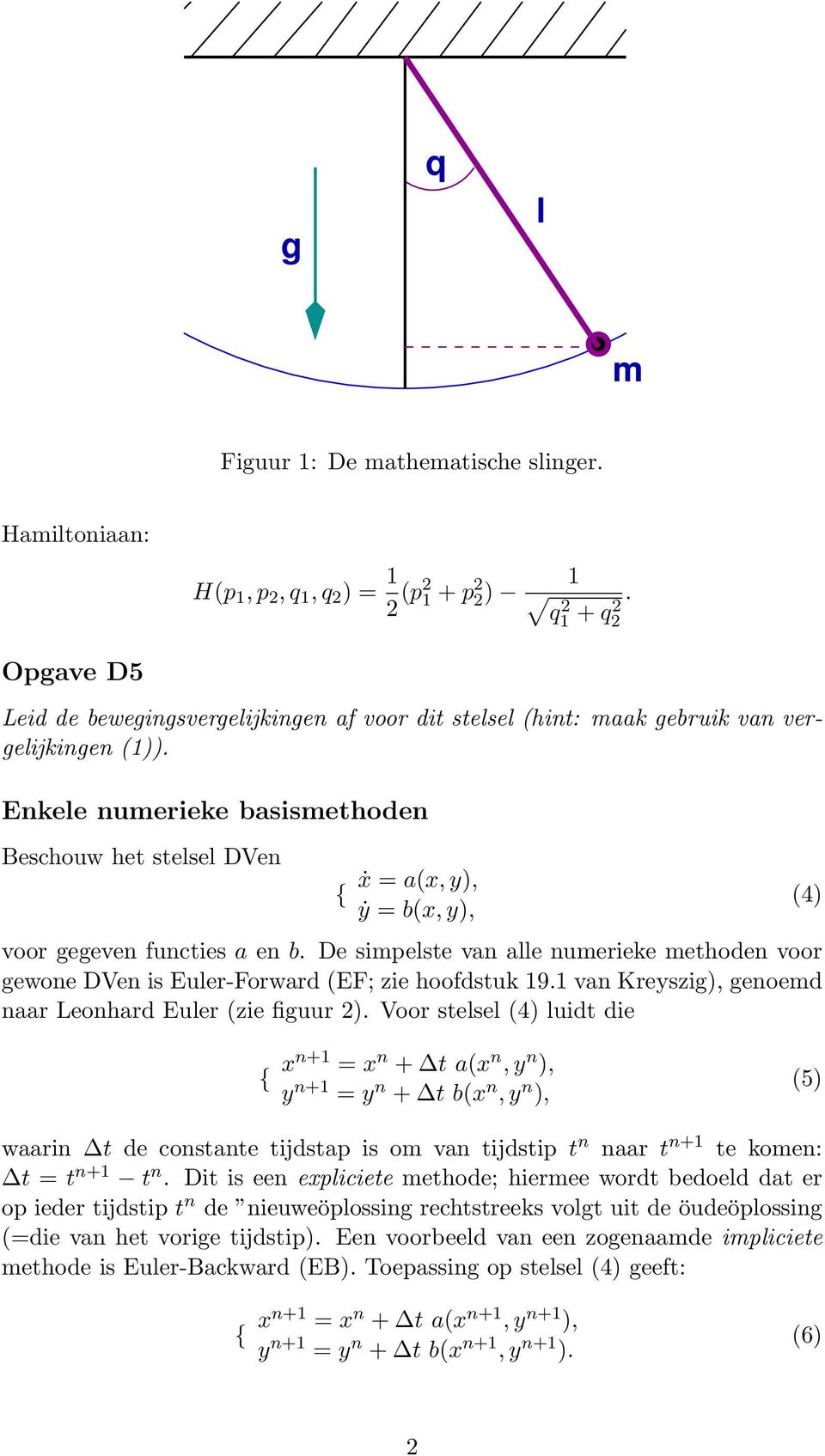 De simpelste van alle numerieke methoden voor gewone DVen is Euler-Forward (EF; zie hoofdstuk 9. van Kreyszig), genoemd naar Leonhard Euler (zie figuur ).