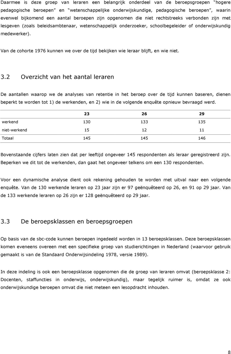 Van de cohorte 1976 kunnen we over de tijd bekijken wie leraar blijft, en wie niet. 3.