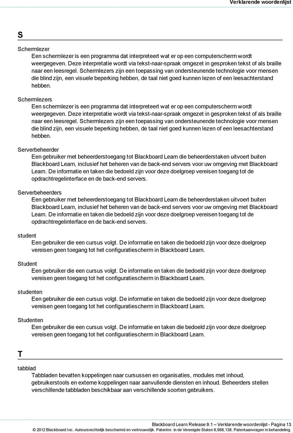 Schermlezers zijn een toepassing van ondersteunende technologie voor mensen die blind zijn, een visuele beperking hebben, de taal niet goed kunnen lezen of een leesachterstand hebben.