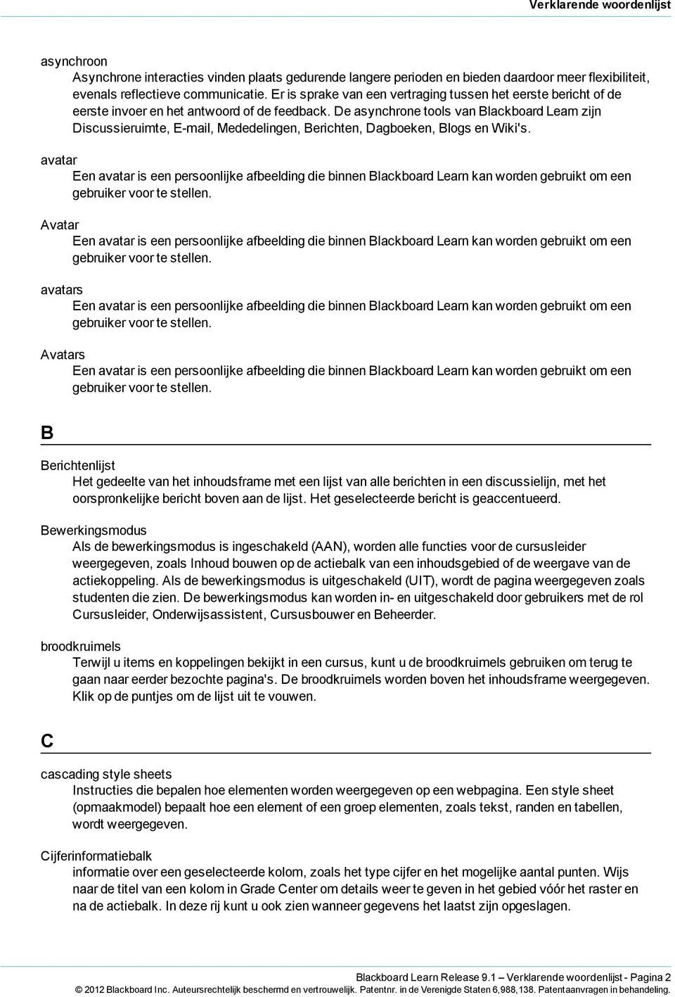 De asynchrone tools van Blackboard Learn zijn Discussieruimte, E-mail, Mededelingen, Berichten, Dagboeken, Blogs en Wiki's.