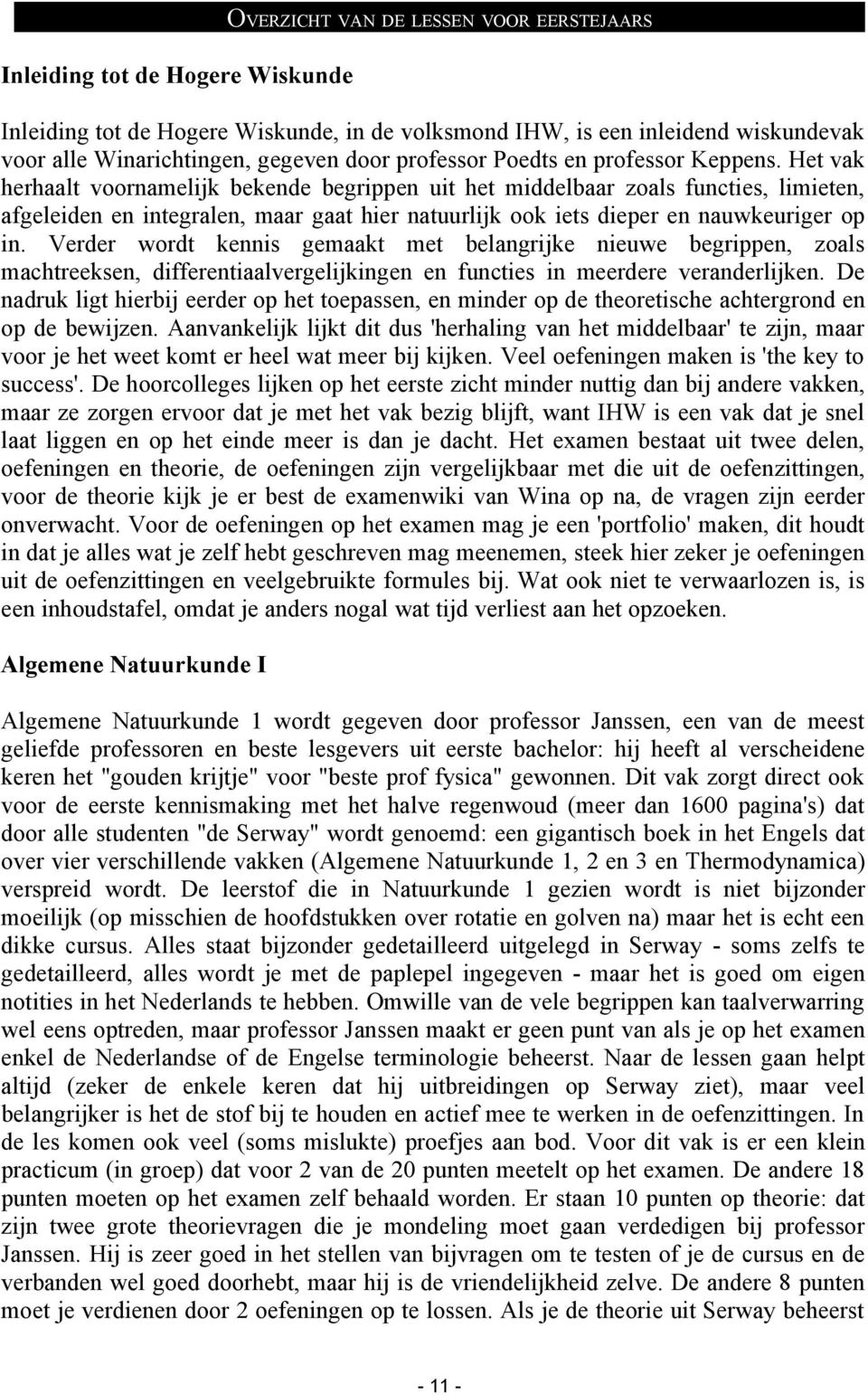 Het vak herhaalt voornamelijk bekende begrippen uit het middelbaar zoals functies, limieten, afgeleiden en integralen, maar gaat hier natuurlijk ook iets dieper en nauwkeuriger op in.