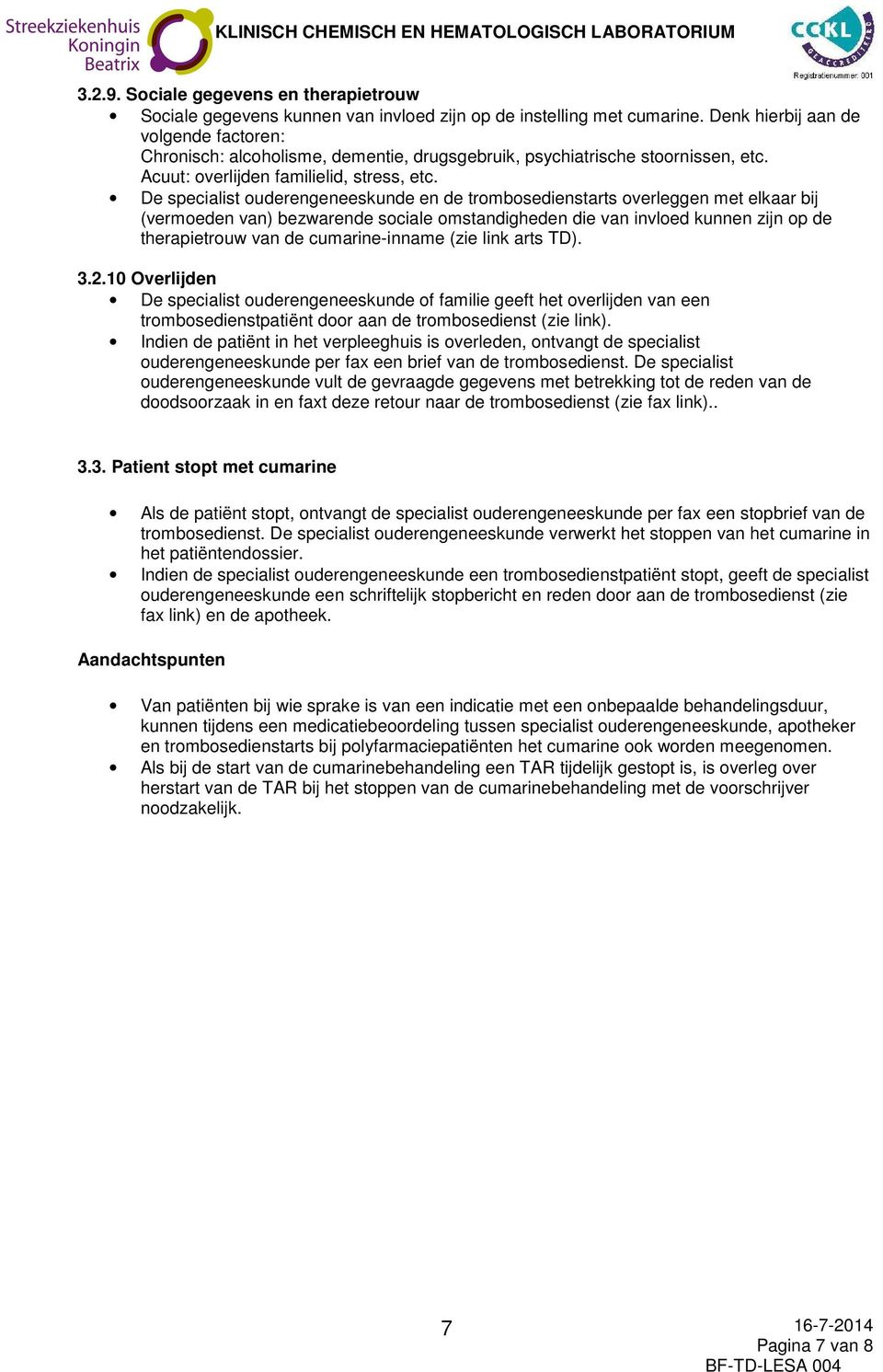 De specialist ouderengeneeskunde en de trombosedienstarts overleggen met elkaar bij (vermoeden van) bezwarende sociale omstandigheden die van invloed kunnen zijn op de therapietrouw van de