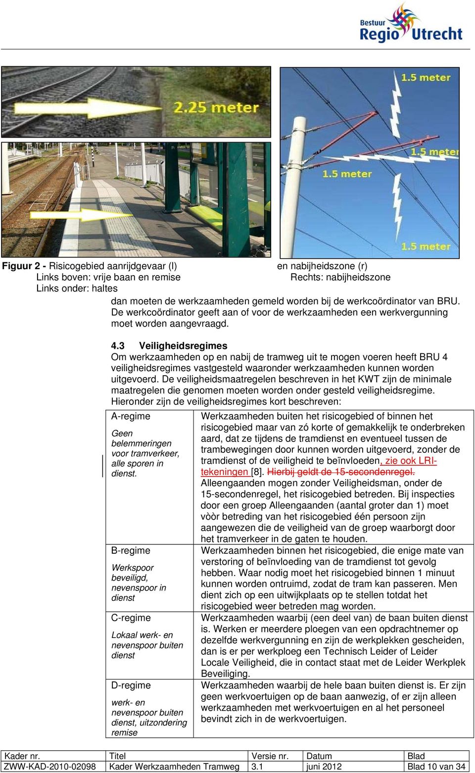 3 Veiligheidsregimes Om werkzaamheden op en nabij de tramweg uit te mogen voeren heeft BRU 4 veiligheidsregimes vastgesteld waaronder werkzaamheden kunnen worden uitgevoerd.