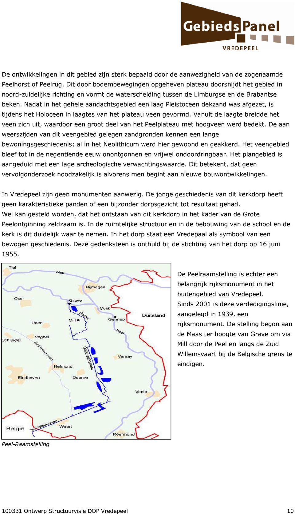 Nadat in het gehele aandachtsgebied een laag Pleistoceen dekzand was afgezet, is tijdens het Holoceen in laagtes van het plateau veen gevormd.