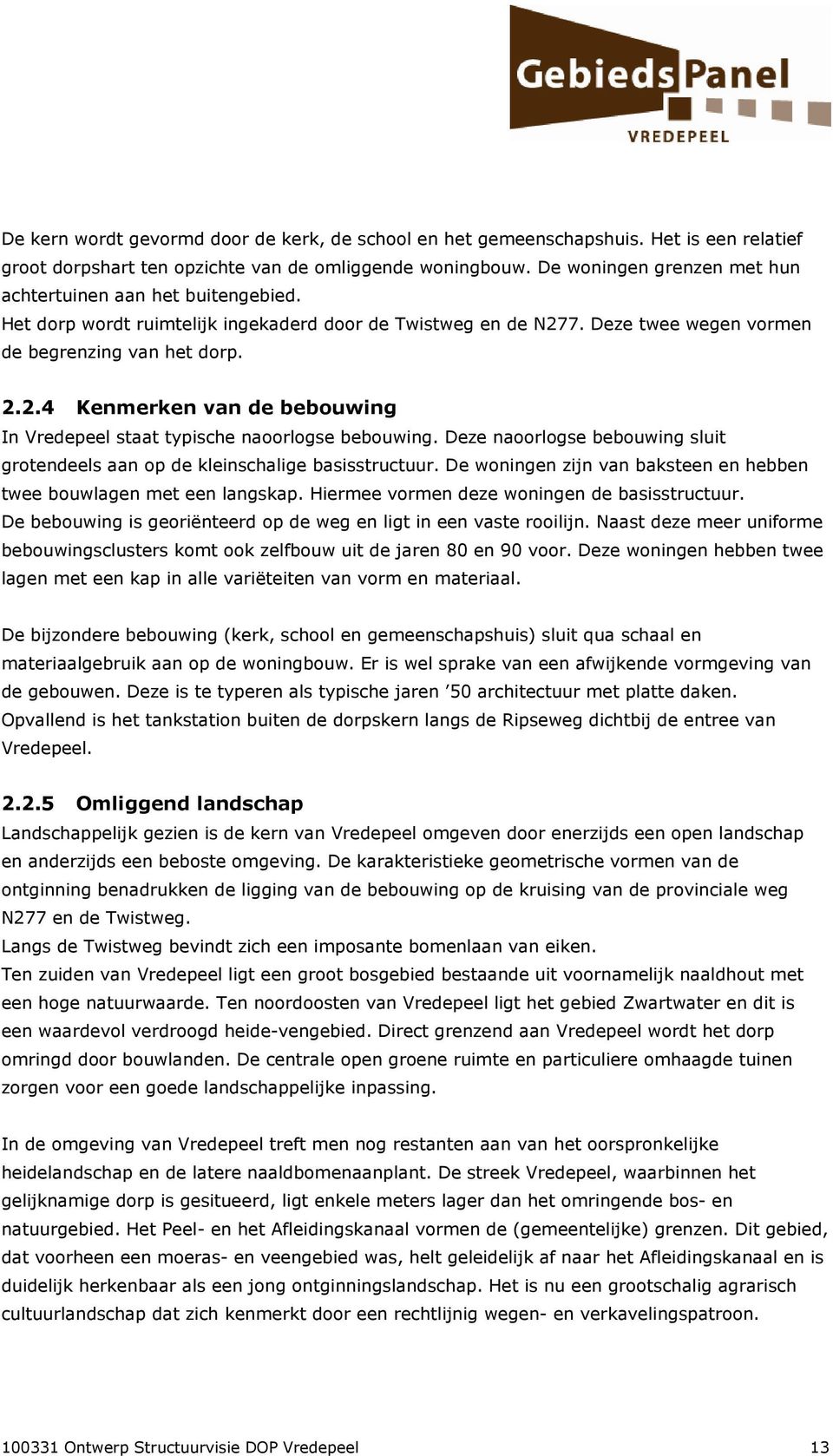 7. Deze twee wegen vormen de begrenzing van het dorp. 2.2.4 Kenmerken van de bebouwing In Vredepeel staat typische naoorlogse bebouwing.