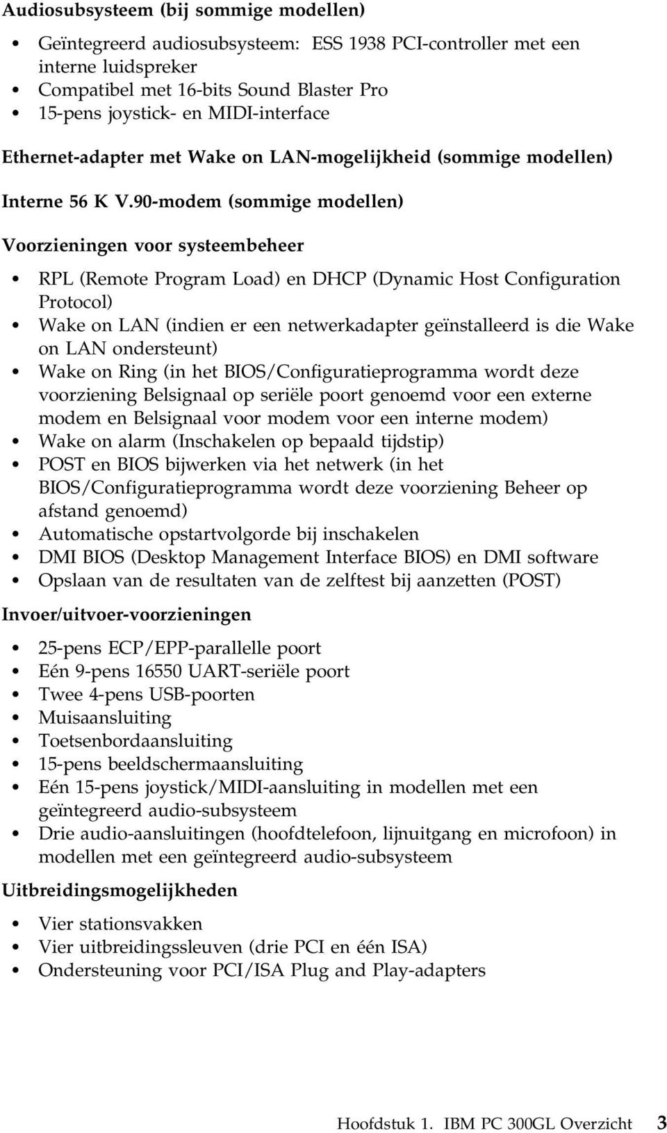 90-modem (sommige modellen) Voorzieningen voor systeembeheer RPL (Remote Program Load) en DHCP (Dynamic Host Configuration Protocol) Wake on LAN (indien er een netwerkadapter geïnstalleerd is die