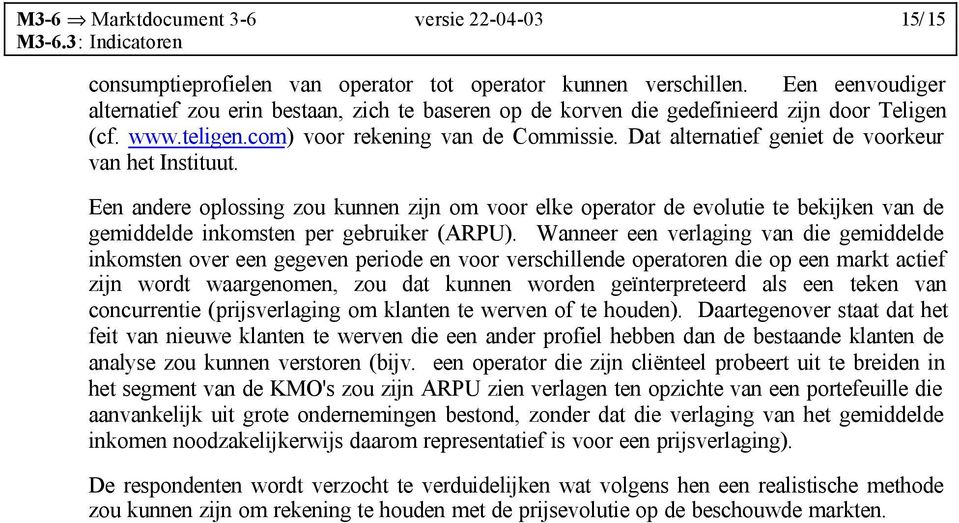 Dat alternatief geniet de voorkeur van het Instituut. Een andere oplossing zou kunnen zijn om voor elke operator de evolutie te bekijken van de gemiddelde inkomsten per gebruiker (ARPU).