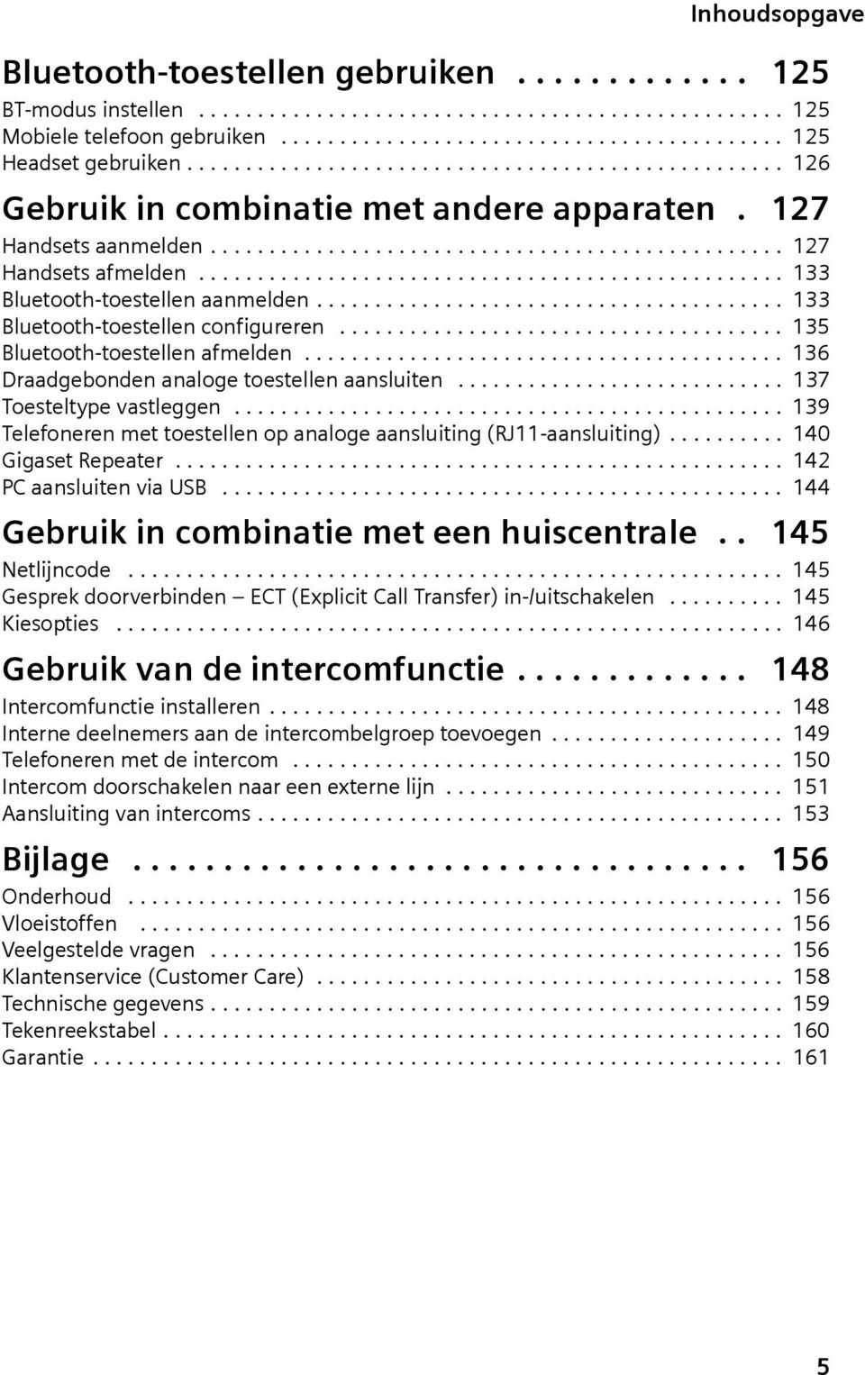 ................................................. 133 Bluetooth-toestellen aanmelden........................................ 133 Bluetooth-toestellen confgureren...................................... 135 Bluetooth-toestellen afmelden.