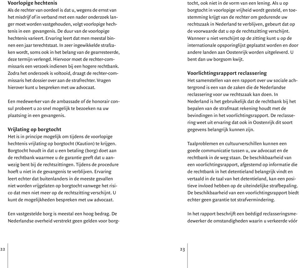 In zeer ingewikkelde strafzaken wordt, soms ook in het belang van de gearresteerde, deze termijn verlengd. Hiervoor moet de rechter-commissaris een verzoek indienen bij een hogere rechtbank.