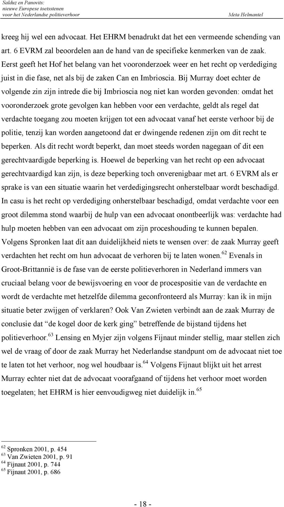 Bij Murray doet echter de volgende zin zijn intrede die bij Imbrioscia nog niet kan worden gevonden: omdat het vooronderzoek grote gevolgen kan hebben voor een verdachte, geldt als regel dat