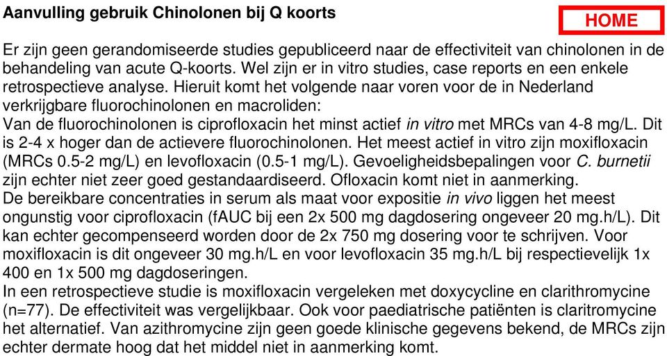 Hieruit komt het volgende naar voren voor de in Nederland verkrijgbare fluorochinolonen en macroliden: Van de fluorochinolonen is ciprofloxacin het minst actief in vitro met MRCs van 4-8 mg/l.