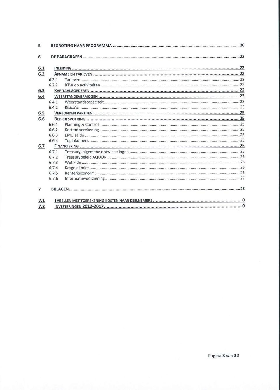 6.3 EMU saldo 25 6.6.4 Topinkomens 25 6.7 FINANCIERING 25 6.7.1 Treasury, algemene ontwikkelingen 25 6.7.2 Treasurybeleid AQUON 26 6.7.3 WetFido 26 6.7.4 Kasgeldlimiet 26 6.