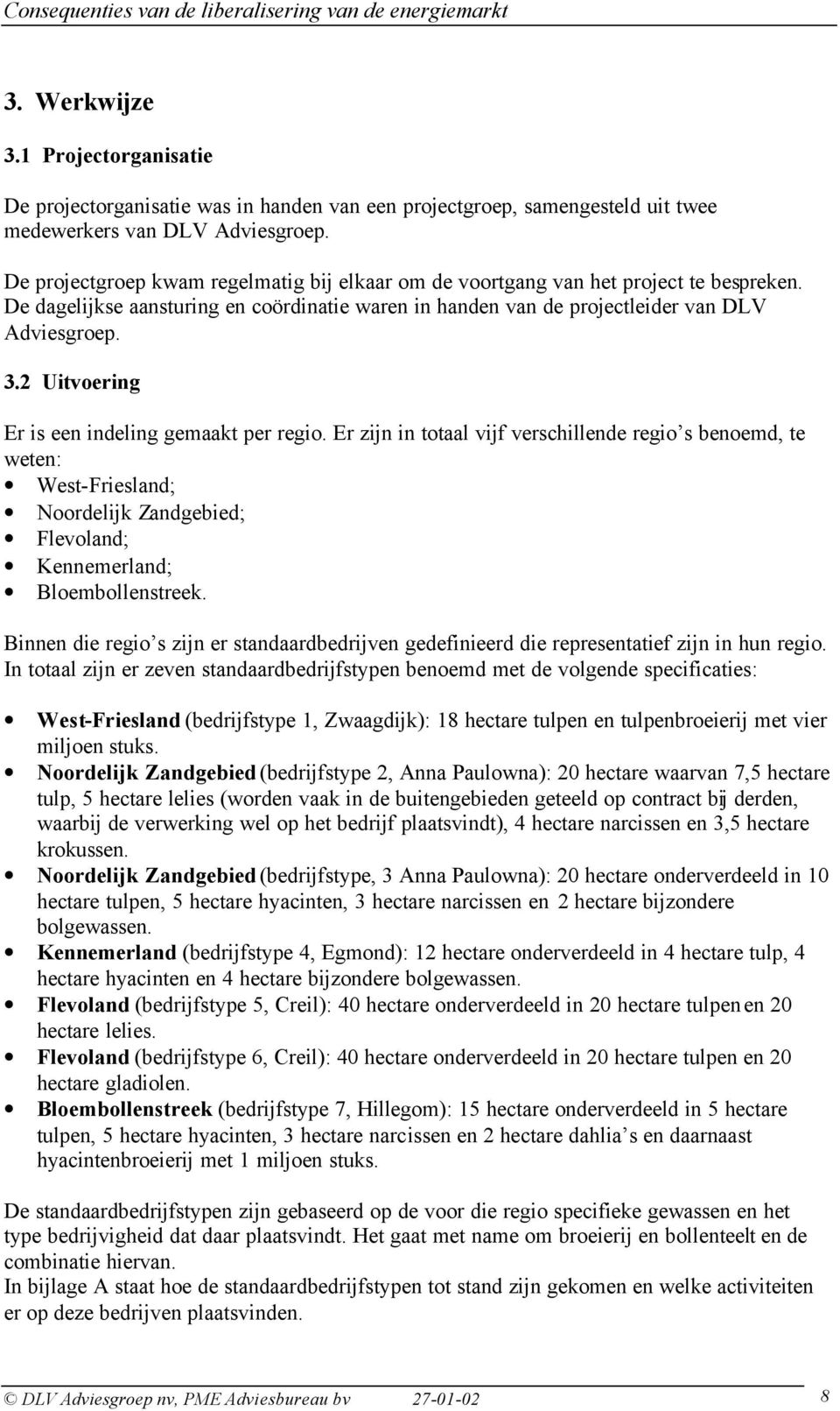 2 Uitvoering Er is een indeling gemaakt per regio. Er zijn in totaal vijf verschillende regio s benoemd, te weten: West-Friesland; Noordelijk Zandgebied; Flevoland; Kennemerland; Bloembollenstreek.